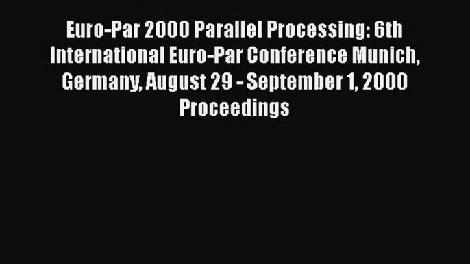 Download Euro-Par 2000 Parallel Processing: 6th International Euro-Par Conference Munich Germany