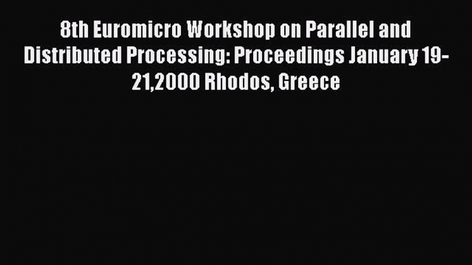 Read 8th Euromicro Workshop on Parallel and Distributed Processing: Proceedings January 19-212000