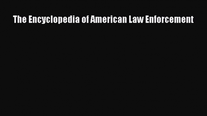 Read Book The Encyclopedia of American Law Enforcement ebook textbooks