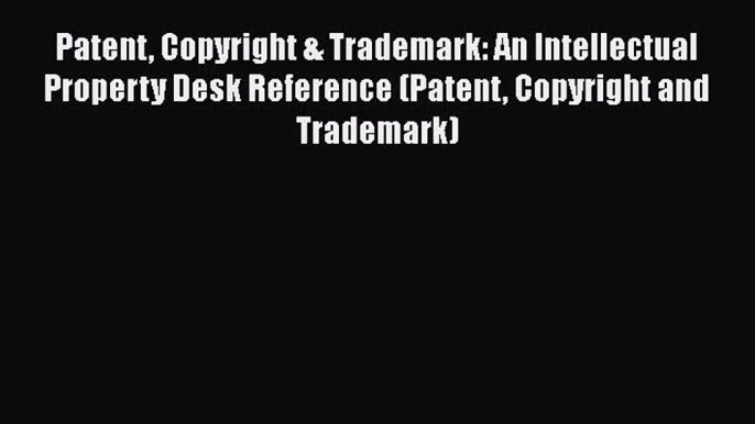 Read Book Patent Copyright & Trademark: An Intellectual Property Desk Reference (Patent Copyright