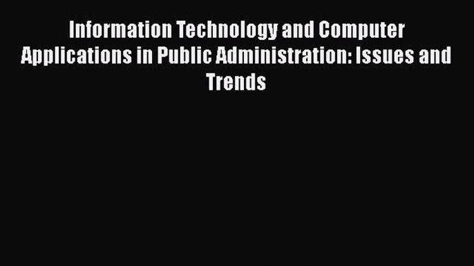 Read Information Technology and Computer Applications in Public Administration: Issues and