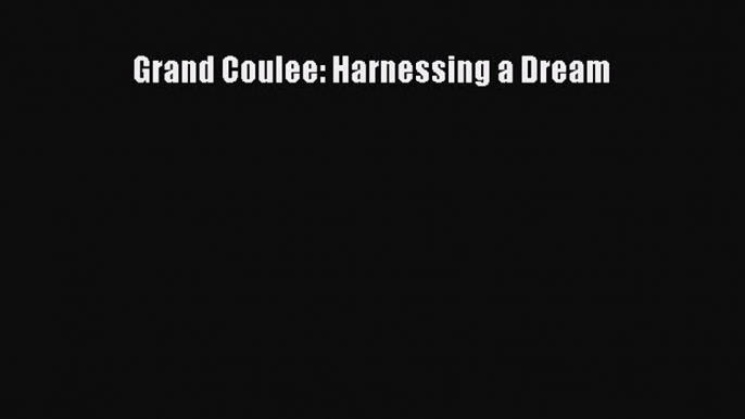 Read Grand Coulee: Harnessing a Dream Ebook Free