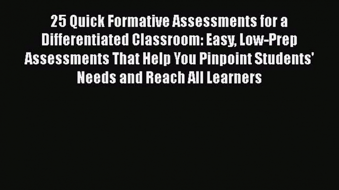 [Read PDF] 25 Quick Formative Assessments for a Differentiated Classroom: Easy Low-Prep Assessments