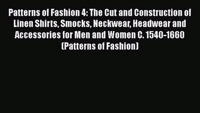 Read Books Patterns of Fashion 4: The Cut and Construction of Linen Shirts Smocks Neckwear