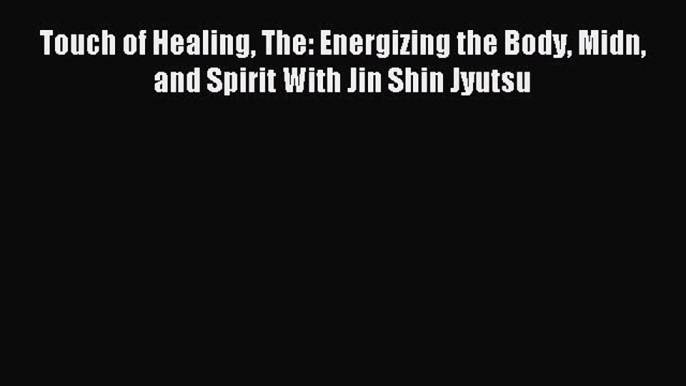 Download Touch of Healing The: Energizing the Body Midn and Spirit With Jin Shin Jyutsu Ebook