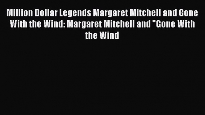 Download Books Million Dollar Legends Margaret Mitchell and Gone With the Wind: Margaret Mitchell