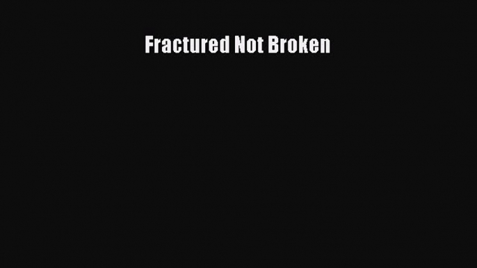 Read Fractured Not Broken Ebook Free