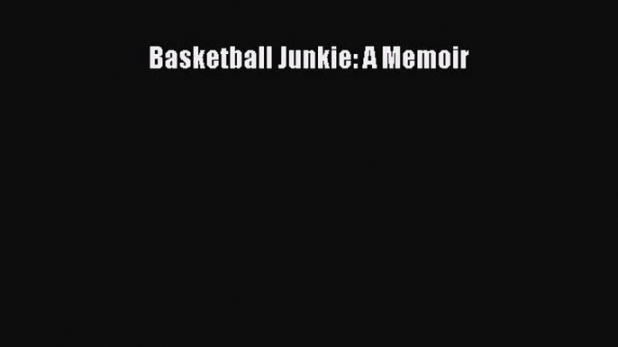 Read Basketball Junkie: A Memoir Ebook Free