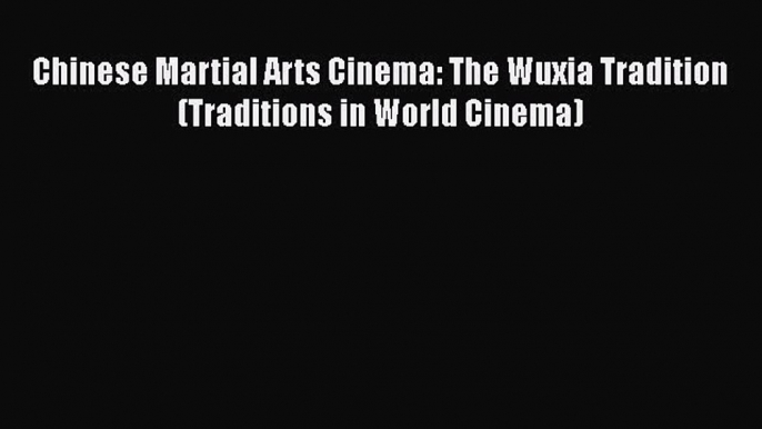 Read Books Chinese Martial Arts Cinema: The Wuxia Tradition (Traditions in World Cinema) Ebook