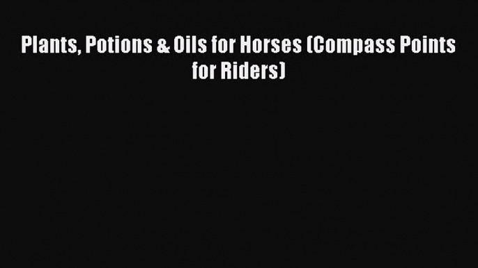 Read Plants Potions & Oils for Horses (Compass Points for Riders) PDF Online