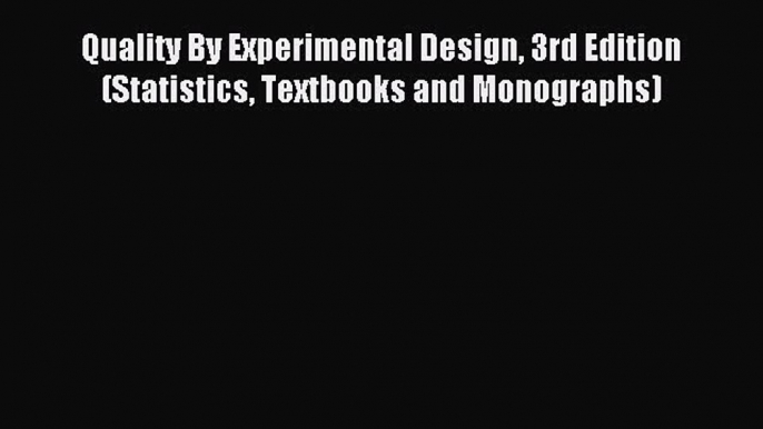 Download Quality By Experimental Design 3rd Edition (Statistics Textbooks and Monographs) Ebook