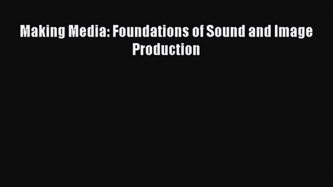 Read Books Making Media: Foundations of Sound and Image Production ebook textbooks