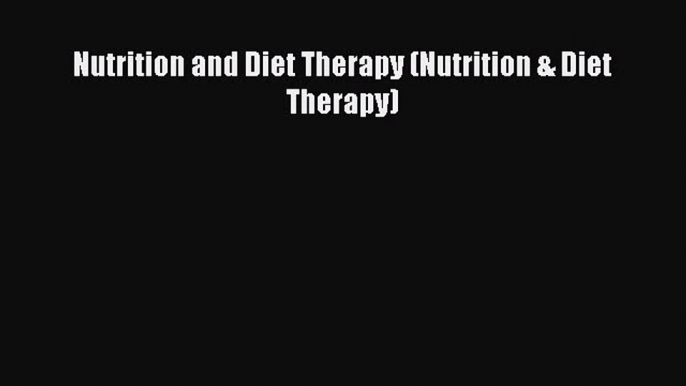 Read Nutrition and Diet Therapy (Nutrition & Diet Therapy) Ebook Free