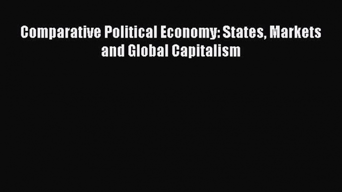 [PDF] Comparative Political Economy: States Markets and Global Capitalism [Read] Online