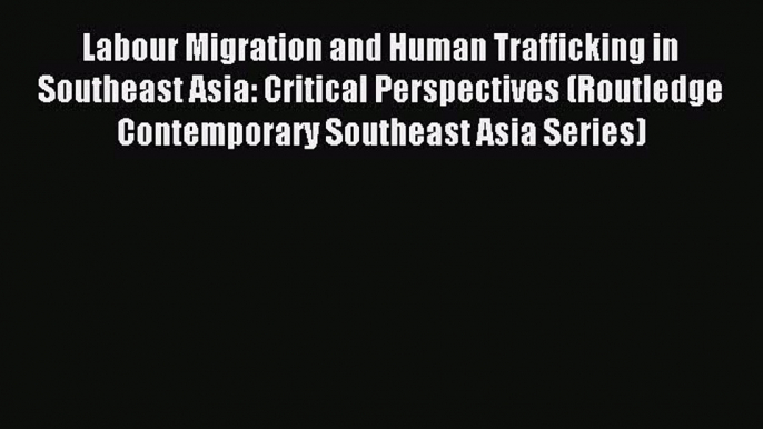 [PDF] Labour Migration and Human Trafficking in Southeast Asia: Critical Perspectives (Routledge