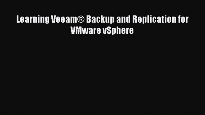 Read Learning VeeamÂ® Backup and Replication for VMware vSphere Ebook Free