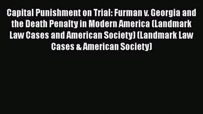 Read Book Capital Punishment on Trial: Furman v. Georgia and the Death Penalty in Modern America