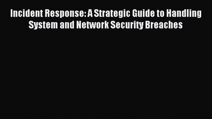 Download Incident Response: A Strategic Guide to Handling System and Network Security Breaches