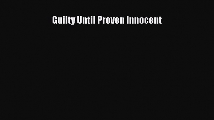 Read Book Guilty Until Proven Innocent ebook textbooks