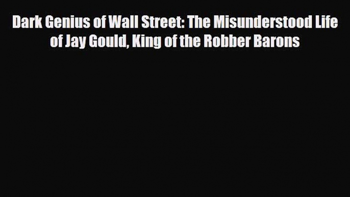 [PDF] Dark Genius of Wall Street: The Misunderstood Life of Jay Gould King of the Robber Barons