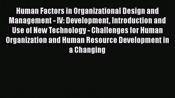 Read Human Factors in Organizational Design and Management - IV: Development Introduction and