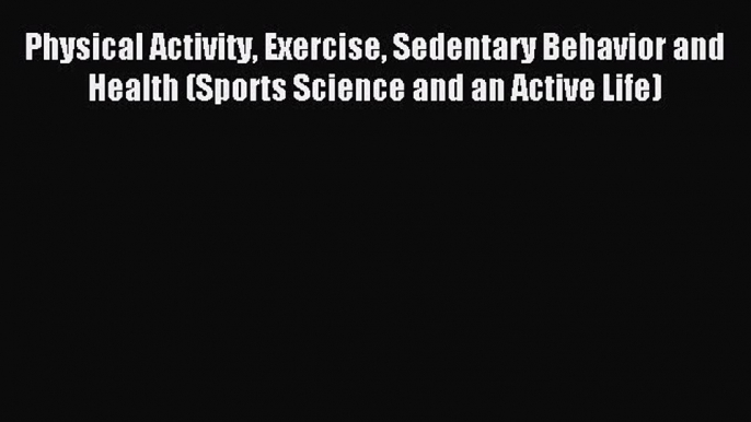 Read Physical Activity Exercise Sedentary Behavior and Health (Sports Science and an Active