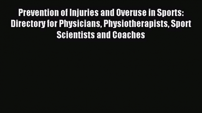 Download Prevention of Injuries and Overuse in Sports: Directory for Physicians Physiotherapists