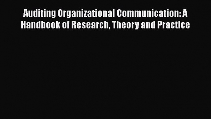 Download Auditing Organizational Communication: A Handbook of Research Theory and Practice