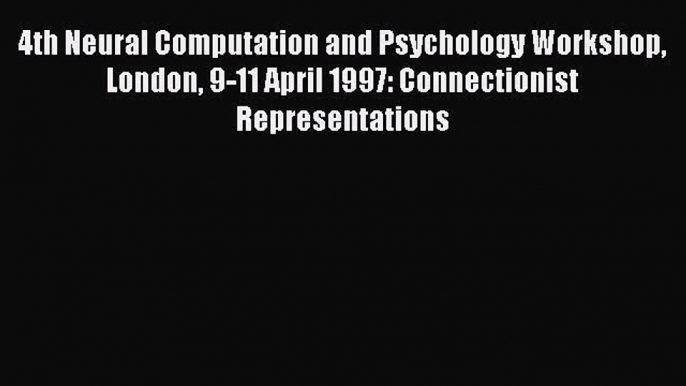 Download 4th Neural Computation and Psychology Workshop London 9-11 April 1997: Connectionist