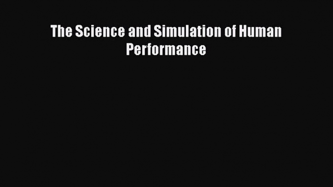 Read The Science and Simulation of Human Performance Ebook Free