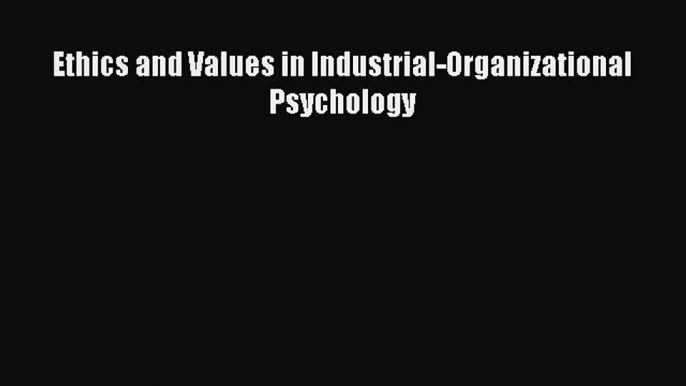 Download Ethics and Values in Industrial-Organizational Psychology PDF Free