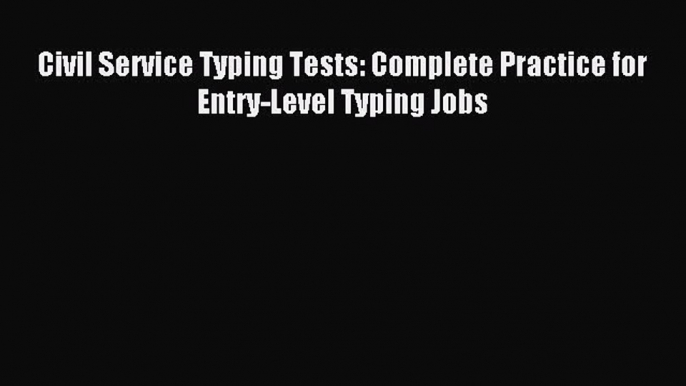 [PDF] Civil Service Typing Tests: Complete Practice for Entry-Level Typing Jobs Read Full Ebook