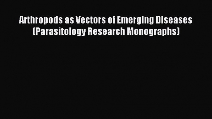 Download Arthropods as Vectors of Emerging Diseases (Parasitology Research Monographs) Ebook