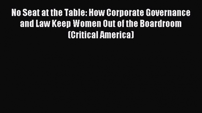 Read No Seat at the Table: How Corporate Governance and Law Keep Women Out of the Boardroom