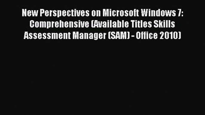 Read New Perspectives on Microsoft Windows 7: Comprehensive (Available Titles Skills Assessment