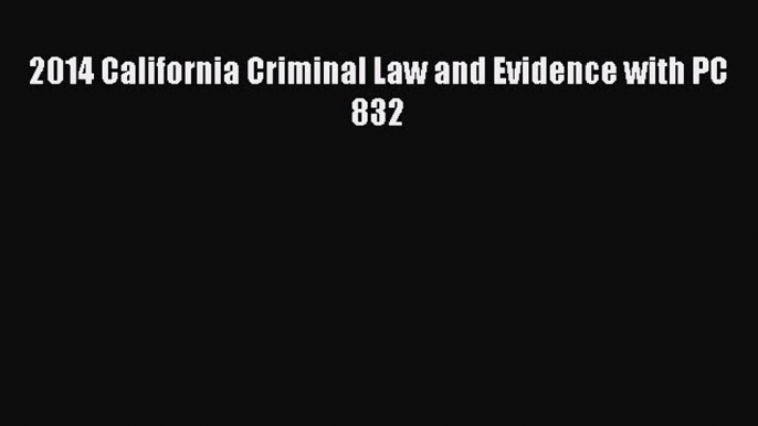 Read Book 2014 California Criminal Law and Evidence with PC 832 ebook textbooks