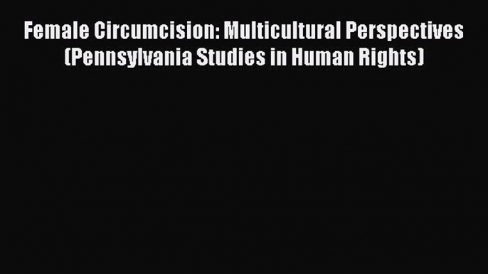 Download Book Female Circumcision: Multicultural Perspectives (Pennsylvania Studies in Human