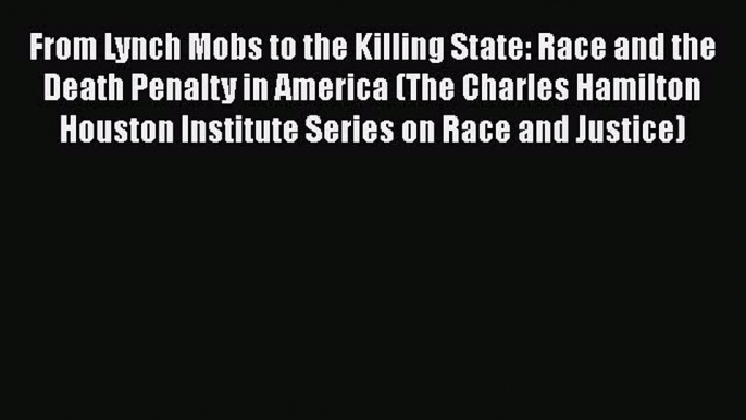 Read Book From Lynch Mobs to the Killing State: Race and the Death Penalty in America (The