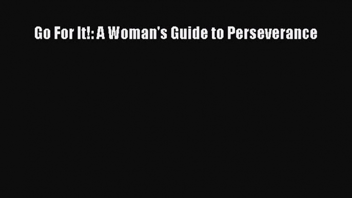 Download Go For It!: A Woman's Guide to Perseverance PDF Free