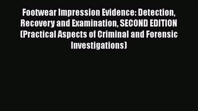 Read Book Footwear Impression Evidence: Detection Recovery and Examination SECOND EDITION (Practical