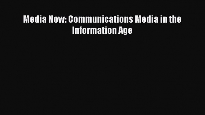 Download Media Now: Communications Media in the Information Age Ebook Online