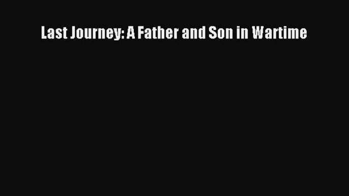 Read Books Last Journey: A Father and Son in Wartime E-Book Free