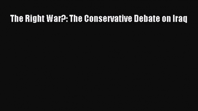 Read Books The Right War?: The Conservative Debate on Iraq ebook textbooks