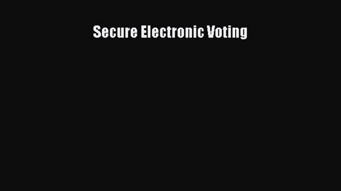 Read Secure Electronic Voting Ebook Online