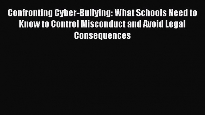 Read Confronting Cyber-Bullying: What Schools Need to Know to Control Misconduct and Avoid