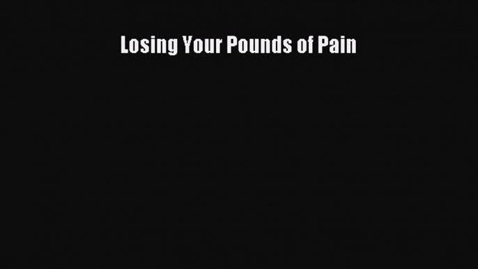 Download Losing Your Pounds of Pain Ebook Free