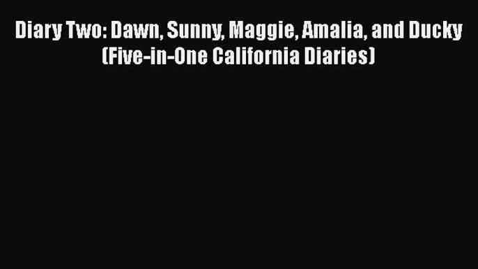 Read Diary Two: Dawn Sunny Maggie Amalia and Ducky (Five-in-One California Diaries) Ebook Free