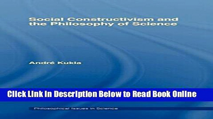 Read Social Constructivism and the Philosophy of Science (Philosophical Issues in Science)  Ebook