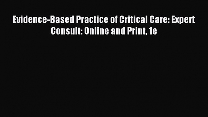 Read Evidence-Based Practice of Critical Care: Expert Consult: Online and Print 1e Ebook Online