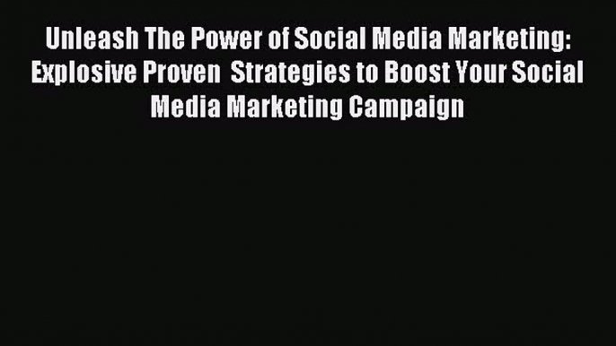 Download Unleash The Power of Social Media Marketing: Explosive Proven  Strategies to Boost